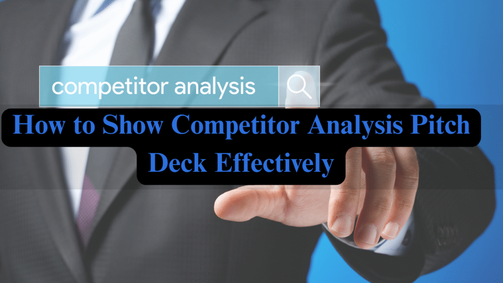 how to show competitor analysis pitch deck effectiveely