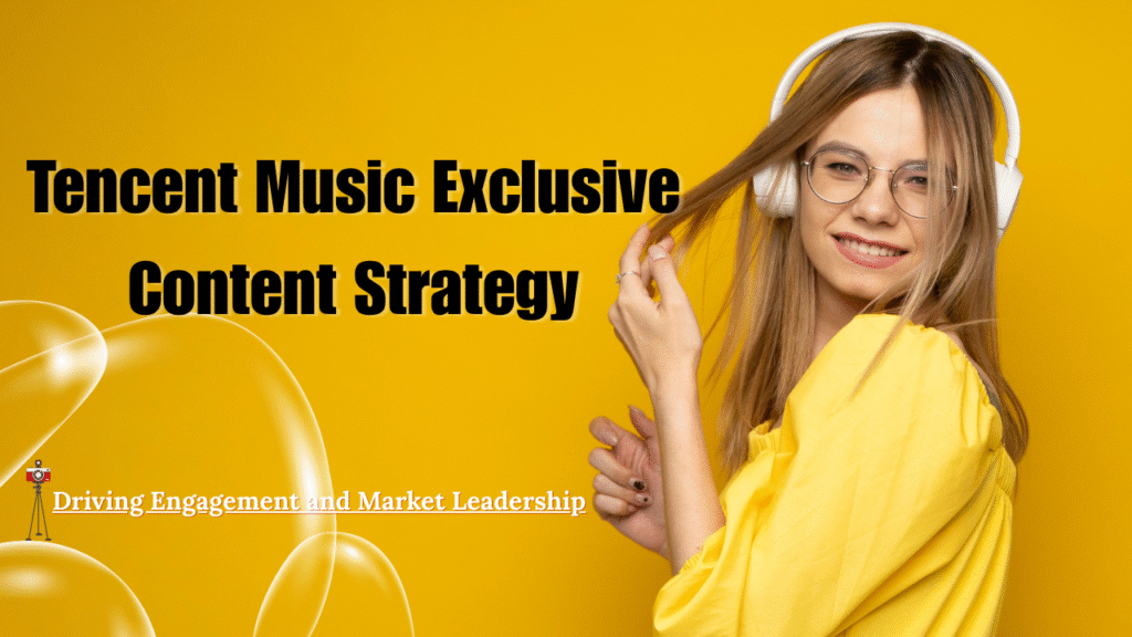 Tencent Music Exclusive Content Strategy: Driving Engagement and Market Leadership- Bizfylr.com